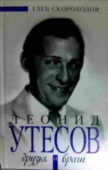 Книга Скороходов Г. Леонид Утёсов Друзья и враги, 11-12101, Баград.рф